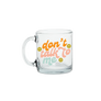 Don’t Talk to Me Glass Mug