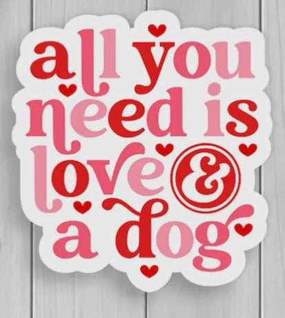 45 All You Need is Love and a Dog Sticker