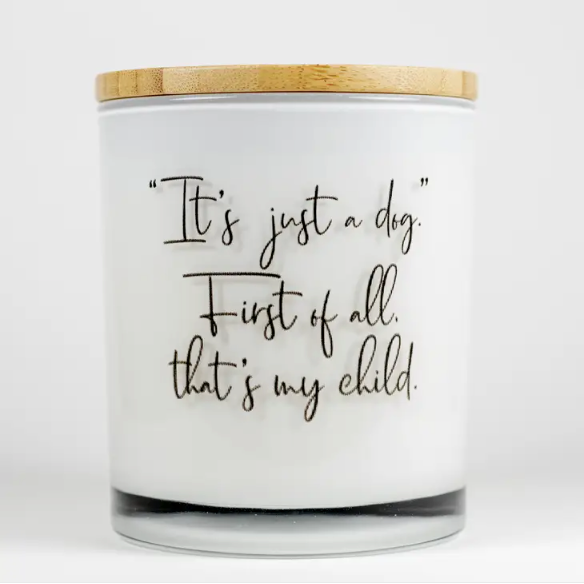 "It's Just a Dog." First of all, that's my child. Soy Candle - Prosecco Fizz